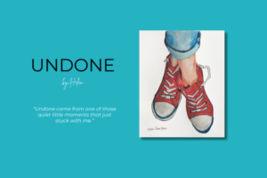 The Story Behind Undone